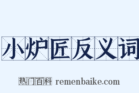 小炉匠反义词是什么意思的图片